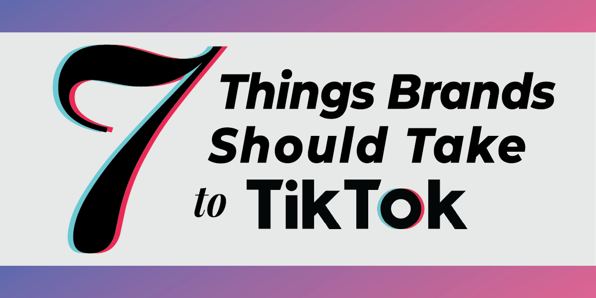 7 Things Brands Should Take to TikTok