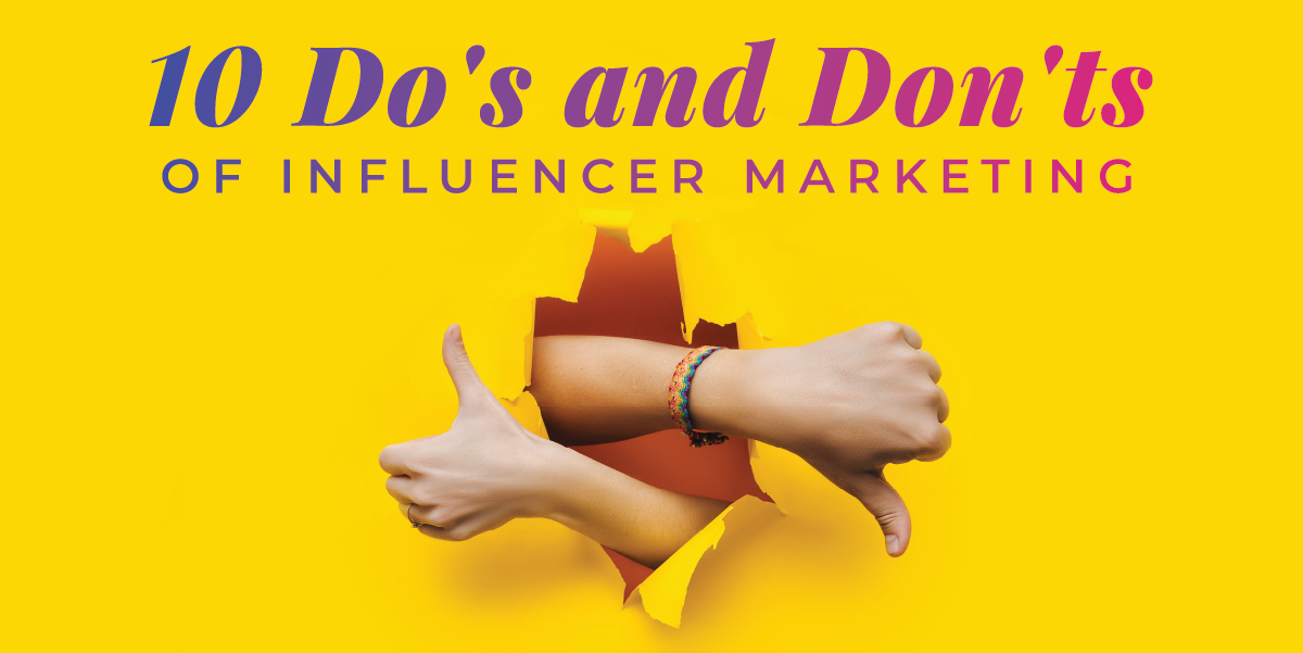 These are the 10 definite do's and don'ts to ensure optimal success in your influencer marketing campaigns.
