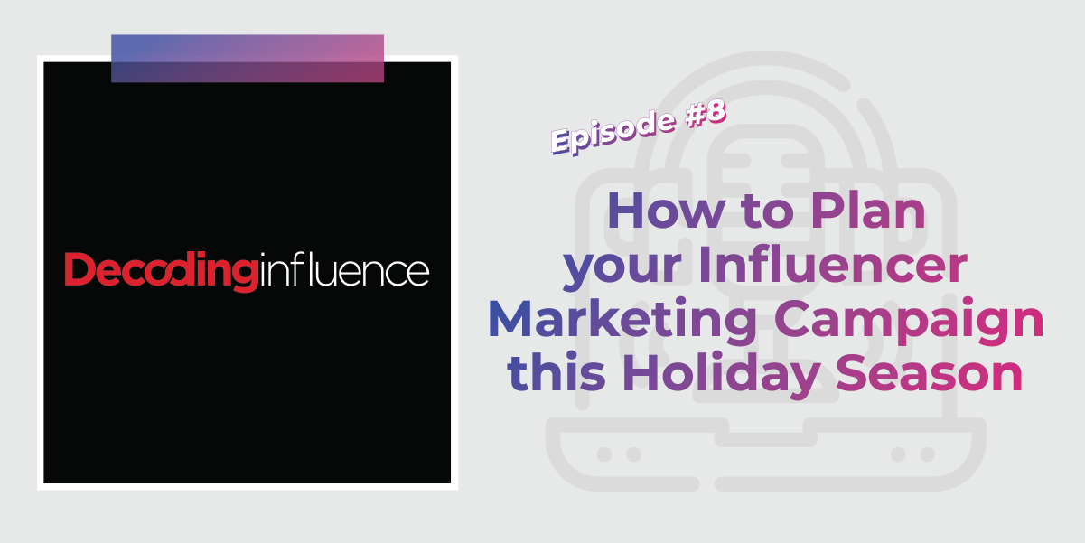 Decoding Influence: How to Plan your Influencer Marketing Campaign this Holiday Season