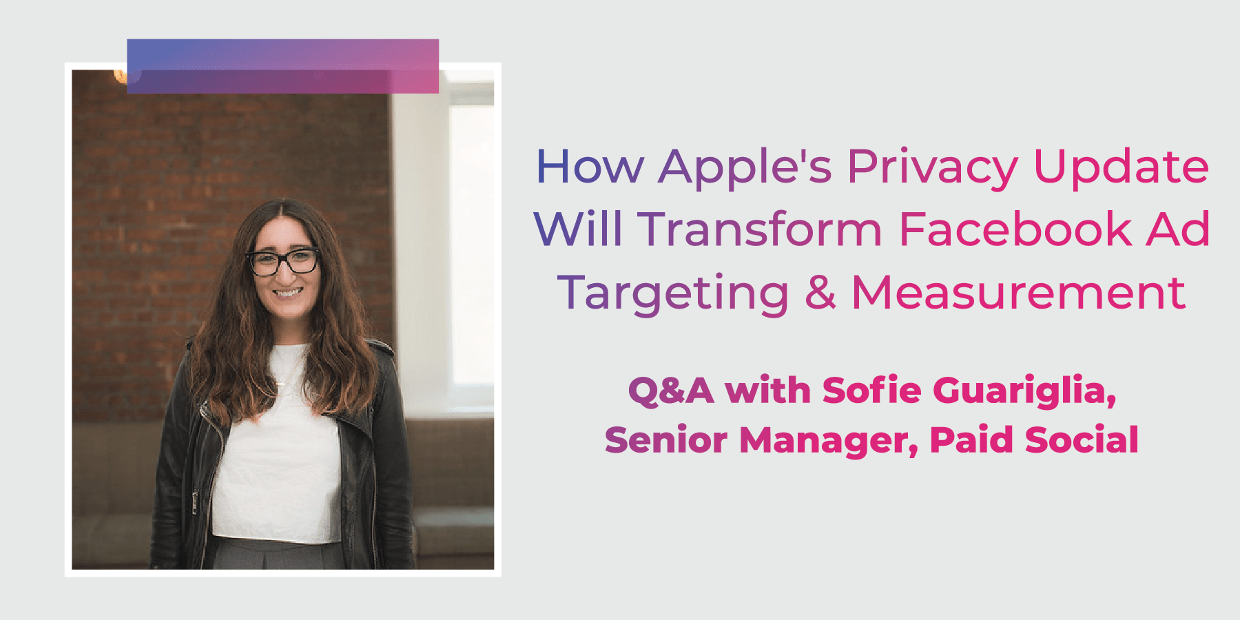 How Apple’s Privacy Update Will Transform Facebook Ad Targeting & Measurement