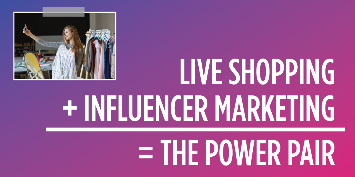 Live shopping plus influencer marketing companies equals the power pair.