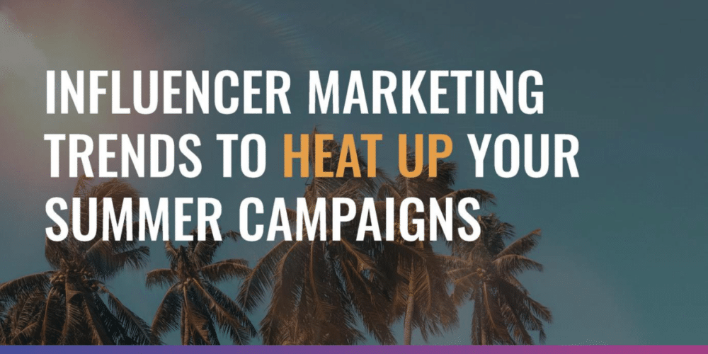 Influencer Marketing Trends to Heat Up Your Summer Campaigns | Open ...